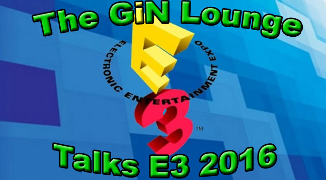 Wrapping Up E3 2016 with The GiN Lounge Podcast