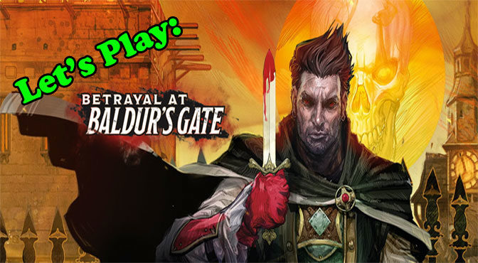Let’s Play: Betrayal at Baldur’s Gate